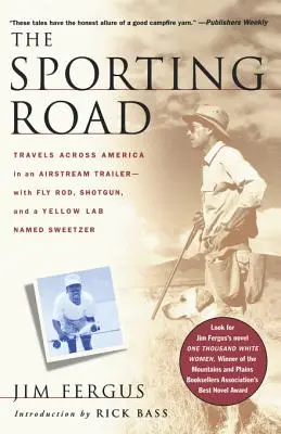 Sportovní cesta: Cesty napříč Amerikou v přívěsu Airstream - s muškařským prutem, brokovnicí a žlutým labradorem jménem Sweetzer - The Sporting Road: Travels Across America in an Airstream Trailer--With Fly Rod, Shotgun, and a Yellow Lab Named Sweetzer