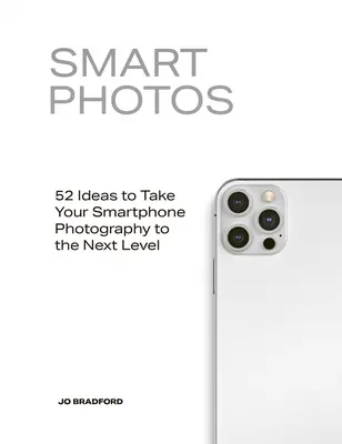 Chytré fotografie: Fotografování chytrým telefonem: 52 nápadů, jak posunout fotografování chytrým telefonem na vyšší úroveň - Smart Photos: 52 Ideas to Take Your Smartphone Photography to the Next Level