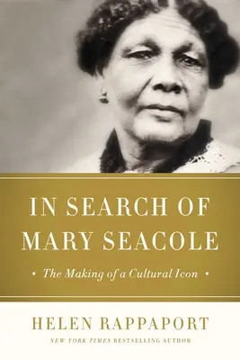 Hledání Mary Seacole: Jak se z černošské kulturní ikony a humanitární pracovnice stala černoška - In Search of Mary Seacole: The Making of a Black Cultural Icon and Humanitarian