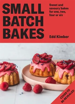 Small Batch Bakes: Pečení koláčů, sušenek, tyčinek a buchet pro jednu až šest osob - Small Batch Bakes: Baking Cakes, Cookies, Bars and Buns for One to Six People