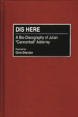 Dis zde: Životopis Juliana Cannonballa Adderleyho - Dis Here: A Bio-Discography of Julian Cannonball Adderley