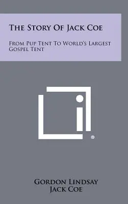 Příběh Jacka Coea: Od stanu pro štěňata k největšímu evangelickému stanu na světě. - The Story Of Jack Coe: From Pup Tent To World's Largest Gospel Tent