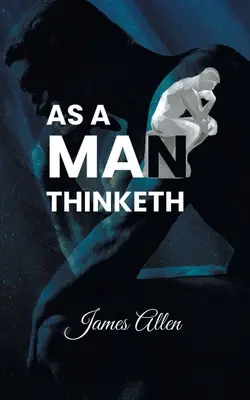 Jak člověk myslí: Síla myšlenek při utváření vašeho charakteru - As a Man Thinketh: Power of thoughts in shaping your character