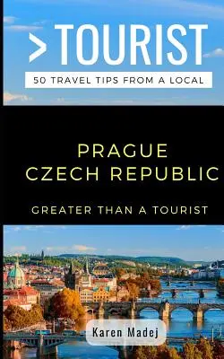 Větší než turista - Praha Česká republika: 50 tipů na výlet od místních - Greater Than a Tourist-Prague Czech Republic: 50 Travel Tips from a Local