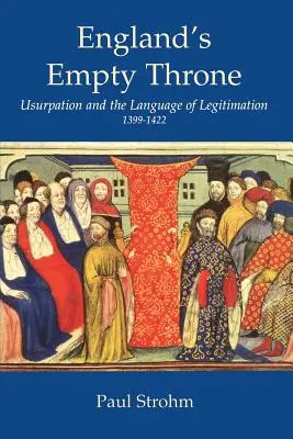 Prázdný anglický trůn: Usurpace a jazyk legitimity 1399-1422 - England's Empty Throne: Usurpation and the Language of Legitimacy 1399-1422