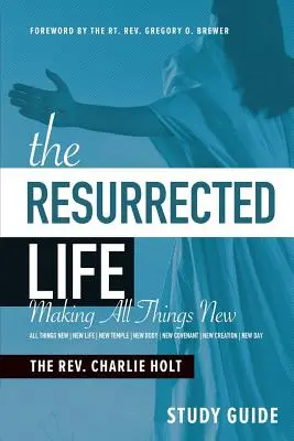 Vzkříšený život Studijní příručka: Učinit všechny věci novými - The Resurrected Life Study Guide: Making All Things New