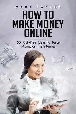 Jak vydělat peníze online: 60 nápadů, jak bez rizika vydělat peníze na internetu - How to Make Money Online: 60 Risk-Free Ideas to Make Money on The Internet