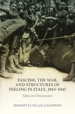 Fašismus, válka a citové struktury v Itálii v letech 1943-1945: Příběhy v chiaroscuru - Fascism, the War, and Structures of Feeling in Italy, 1943-1945: Tales in Chiaroscuro