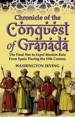 Kronika dobytí Granady: Poslední válka o vyhnání muslimů ze Španělska v 15. století. - Chronicle of the Conquest of Granada: The Final War to Expel Muslim Rule from Spain During the 15th Century