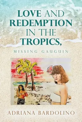 Láska a vykoupení v tropech,: Pátrání po Gauguinovi - Love and Redemption in the Tropics,: Missing Gauguin