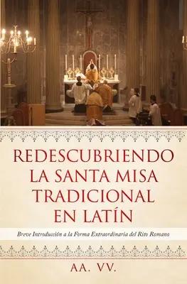 Redescubriendo la Santa Misa Tradicional en Latn: Breve Introduccin a la Forma Extraordinaria del Rito Romano (Znovuobjevení tradiční mše svaté v latině: stručné představení mimořádné formy římského rituálu) - Redescubriendo la Santa Misa Tradicional en Latn: Breve Introduccin a la Forma Extraordinaria del Rito Romano