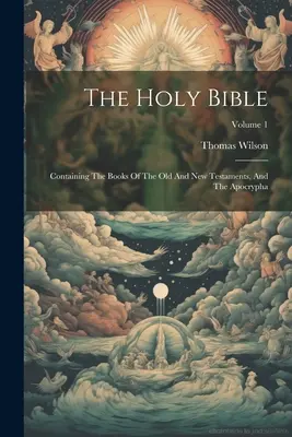 Bible svatá: Svazek 1: Knihy Starého a Nového zákona a apokryfy - The Holy Bible: Containing The Books Of The Old And New Testaments, And The Apocrypha; Volume 1