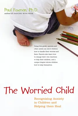 Znepokojené dítě: Rozpoznávání úzkosti u dětí a pomoc při jejich uzdravení - The Worried Child: Recognizing Anxiety in Children and Helping Them Heal