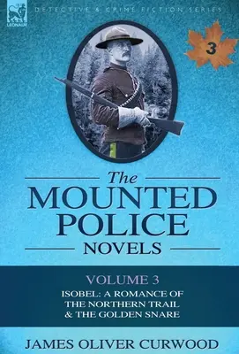 Romány jízdní policie: Svazek 3 - Isobel: Román o severní stezce a zlaté pasti: 3. díl - The Mounted Police Novels: Volume 3-Isobel: A Romance of the Northern Trail & the Golden Snare