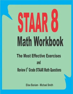 STAAR 8 Math Workbook: Nejefektivnější cvičení a přehled matematických otázek pro 8. třídu STAAR - STAAR 8 Math Workbook: The Most Effective Exercises and Review 8th Grade STAAR Math Questions
