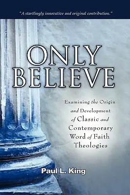 Jen věřte: Zkoumání původu a vývoje klasických a současných teologií „Slova víry““ - Only Believe: Examining the Origin and Development of Classic and Contemporary Word of Faith