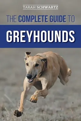 Kompletní průvodce chrty: Příručka: Hledání, výchova, výcvik, cvičení, socializace, správné krmení a láska k novému chrtímu psovi - The Complete Guide to Greyhounds: Finding, Raising, Training, Exercising, Socializing, Properly Feeding and Loving Your New Greyhound Dog