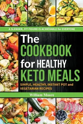 Kuchařka pro zdravá keto jídla: Kuchařka pro začátečníky 2019: Jednoduché, zdravé, instantní hrnce a vegetariánské recepty (nejlepší recepty pro keto dietu, kuchařka pro začátečníky). - The cookbook for healthy keto meals: Simple, healthy, instant pot and vegetarian recipes (the best recipes for keto diets, cookbook for beginners 2019