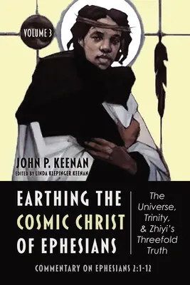 Uzemnění kosmického Krista z listu Efezským - vesmír, Trojice a Zhiyiho trojí pravda, svazek 3 - Earthing the Cosmic Christ of Ephesians-The Universe, Trinity, and Zhiyi's Threefold Truth, Volume 3