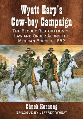 Tažení Wyatta Earpa za hovězího chlapce: Krvavá obnova práva a pořádku na mexické hranici, 1882 - Wyatt Earp's Cow-Boy Campaign: The Bloody Restoration of Law and Order Along the Mexican Border, 1882