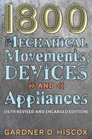 1800 Mechanické pohyby, přístroje a zařízení (16. rozšířené vydání) - 1800 Mechanical Movements, Devices and Appliances (16th enlarged edition)