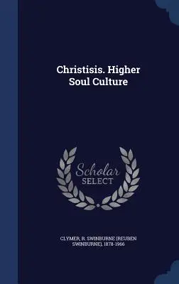 Christisis. Vyšší kultura duše (Clymer R. Swinburne (Reuben Swinburne)) - Christisis. Higher Soul Culture (Clymer R. Swinburne (Reuben Swinburne))