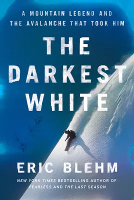 Nejtmavší bílá: Bílý svět: horská legenda a lavina, která ho strhla - The Darkest White: A Mountain Legend and the Avalanche That Took Him