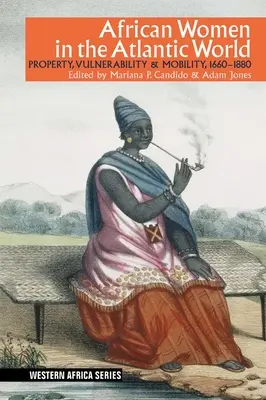 Africké ženy v atlantickém světě: Majetek, zranitelnost a mobilita v letech 1660-1880. - African Women in the Atlantic World: Property, Vulnerability & Mobility, 1660-1880