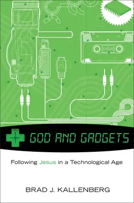 Bůh a pomůcky: Ježíš v technologickém světě: Jak následovat Ježíše v technologickém světě - God and Gadgets: Following Jesus in a Technological World