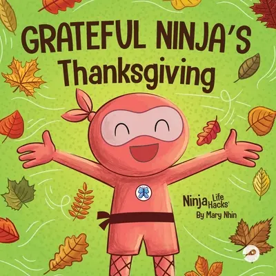 Vděčné nindžovské díkůvzdání: Rýmovaná dětská knížka o vděčnosti. - Grateful Ninja's Thanksgiving: A Rhyming Children's Book About Gratitude