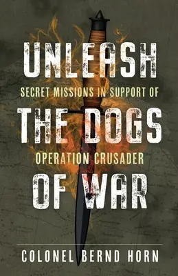 Vypusťte válečné psy: Tajné mise na podporu operace Crusader - Unleash the Dogs of War: Secret Missions in Support of Operation Crusader