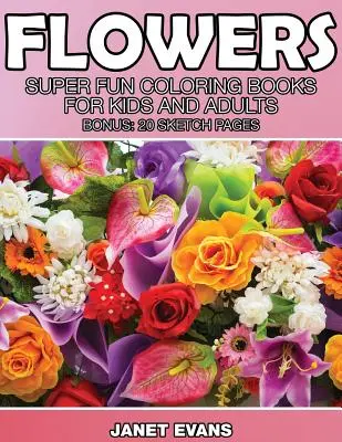 Květiny: Super zábavné omalovánky pro děti a dospělé (bonus: 20 nákresů) - Flowers: Super Fun Coloring Books for Kids and Adults (Bonus: 20 Sketch Pages)