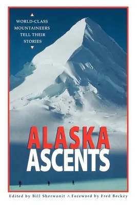 Alaska Ascents: Světoví horolezci vyprávějí o svých zážitcích. - Alaska Ascents: World-Class Mountaineers Tell Thei