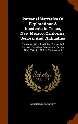 Osobní vyprávění o průzkumu a příhodách v Texasu, Novém Mexiku, Kalifornii, Sonoře a Chihuahui: Související se Spojenými státy a Mexikem B - Personal Narrative Of Explorations & Incidents In Texas, New Mexico, California, Sonora, And Chihuahua: Connected With The United States And Mexican B