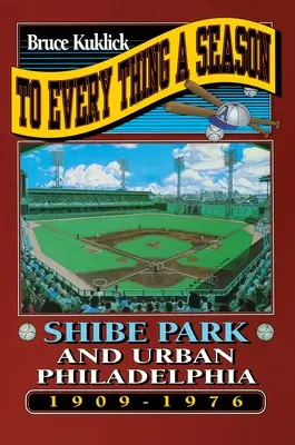Na každou věc je čas: Shibe Park a městská Filadelfie, 1909-1976 - To Every Thing a Season: Shibe Park and Urban Philadelphia, 1909-1976