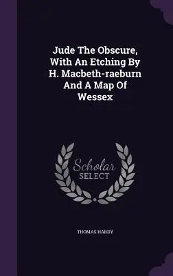 Jude The Obscure, s leptem H. Macbeth-raeburna a mapou Wessexu - Jude The Obscure, With An Etching By H. Macbeth-raeburn And A Map Of Wessex