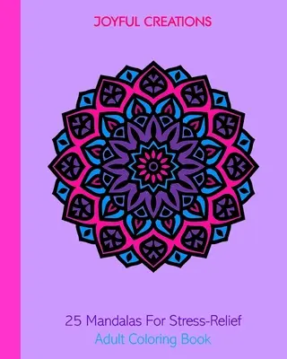 25 mandal pro odbourání stresu: Knížka pro dospělé na vybarvování - 25 Mandalas For Stress-Relief: Adult Coloring Book