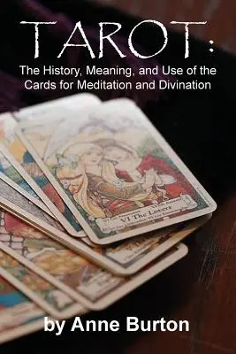 Tarot: Tarot: historie, význam a použití karet pro meditaci a věštění: kniha o historii, významu a použití karet pro meditaci a věštění - Tarot: The History, Meaning, and Use of the Cards for Meditation and Divination