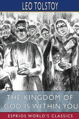 Království Boží je v tobě (Esprios Classics): Překlad: Constance Garnettová - The Kingdom of God is Within You (Esprios Classics): Translated by Constance Garnett
