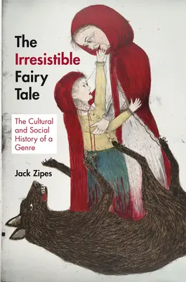 Neodolatelná pohádka: Kulturní a sociální dějiny žánru - The Irresistible Fairy Tale: The Cultural and Social History of a Genre