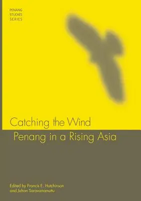 Chytání větru: Penang v rostoucí Asii (Catching the Wind: Penang in a Rising Asia) - Catching the Wind: Penang in a Rising Asia