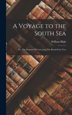 Plavba na jižní moře: Za účelem převozu chlebovníku. - A Voyage to the South Sea: For The Purpose Of Conveying The Bread-Fruit Tree