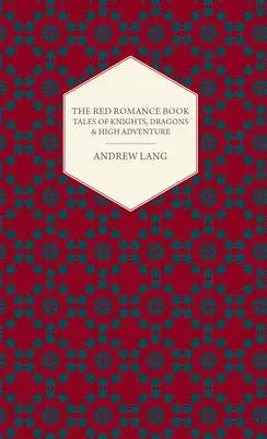 Červená románová knížka - Příběhy o rytířích, dracích a dobrodružstvích - The Red Romance Book - Tales Of Knights, Dragons & High Adventure
