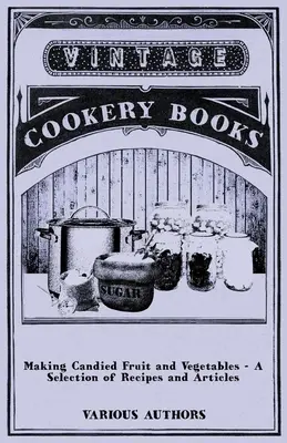 Výroba kandovaného ovoce a zeleniny - Výběr receptů a článků - Making Candied Fruit and Vegetables - A Selection of Recipes and Articles