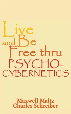 Žij a buď svobodný díky psychokybernetice - Live and Be Free Thru Psycho-Cybernetics