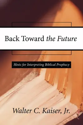 Zpět k budoucnosti: Pokyny pro výklad biblických proroctví - Back Toward the Future: Hints for Interpreting Biblical Prophecy