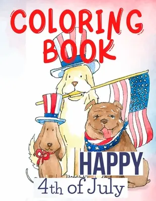 Šťastný 4. červenec Omalovánky. ideální pro ně, patrioty, milovníky USA, pro ty, kterým chybí jejich milovaný domov a rodina. Milujte USA! - Happy 4th of July Coloring Book.Perfect for Them, the Patriots, the USA Lovers, for Those That Miss Their Beloved Home and Family. Love USA!