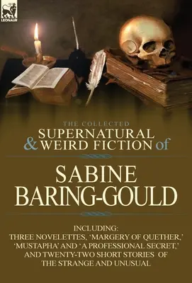 Sborník nadpřirozených a podivných fikcí Sabine Baring-Gouldové: Včetně tří novel: „Margery z Quetheru“, „Mustafa“ a „Profesionál“. - The Collected Supernatural and Weird Fiction of Sabine Baring-Gould: Including Three Novelettes, 'Margery of Quether, ' 'Mustapha' and 'a Professional