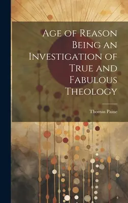 Věk rozumu jako zkoumání pravdivé a báječné teologie - Age of Reason Being an Investigation of True and Fabulous Theology
