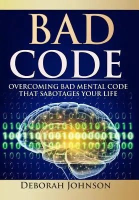 Špatný kód: Překonejte špatný mentální kód, který sabotuje váš život. - Bad Code: Overcoming Bad Mental Code that Sabotages Your Life